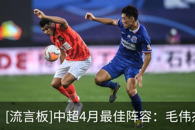 [流言板]中超4月最佳阵容：毛伟杰、朱辰杰、陈晋一、牟鹏飞入围